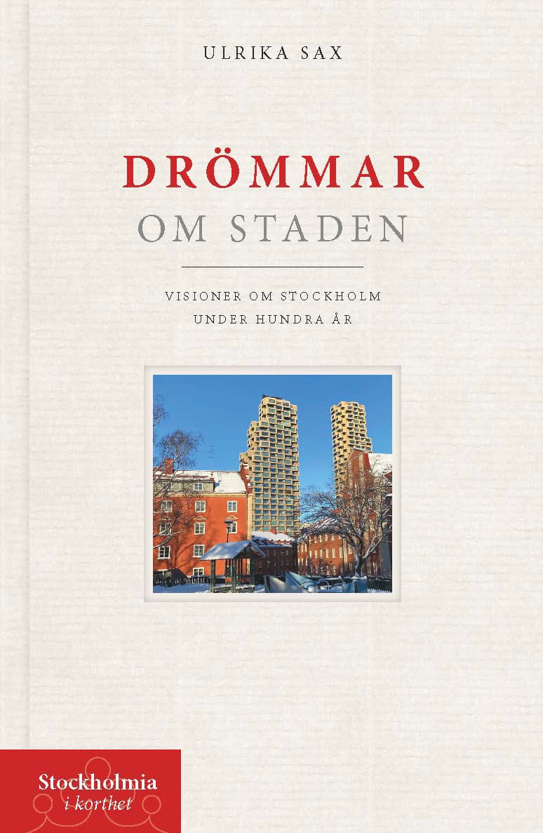 Ulrika Sax : Drömmar om staden : visioner om Stockholm under hundra år