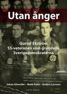 Ulvenlöv, Johan ; Palm, Matti  ; Larsson, Anders  : Utan ånger :  Gustaf Ekström - SS-veteranen som grundade Sverigedemokraterna