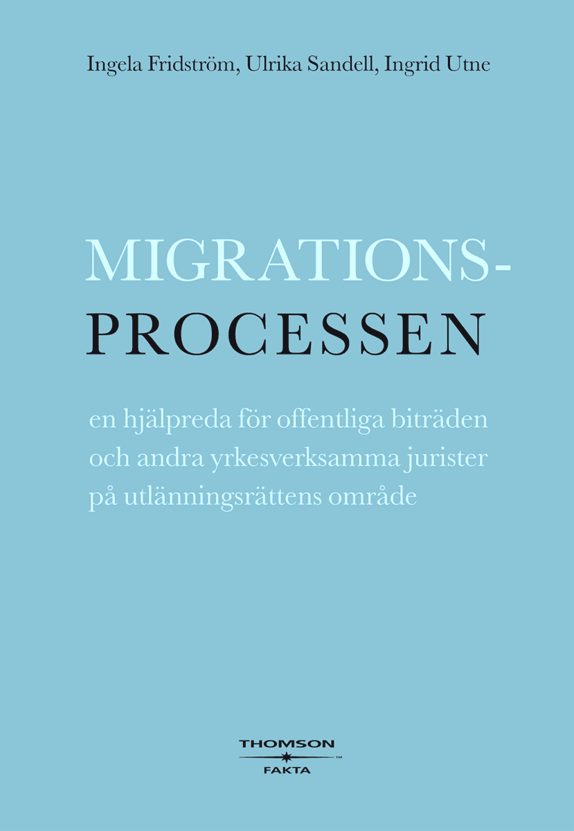 Utne, Ingrid ; Sandell, Ulrika ; Fridström, Ingela : Migrationsprocessen : en hjälpreda för offentliga biträden och andra yrkesverksamma jurister på utlänningsrättens område
