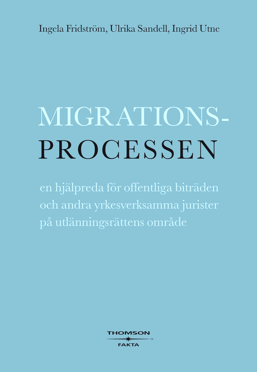 Utne, Ingrid ; Sandell, Ulrika ; Fridström, Ingela : Migrationsprocessen : en hjälpreda för offentliga biträden och andra yrkesverksamma jurister på utlänningsrättens område