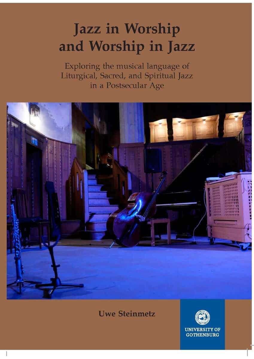 Uwe Steinmetz : Jazz in Worship and Worship in Jazz : exploring the musical language of Liturgical, Sacred, and Spiritual Jazz in a Postsecular Age