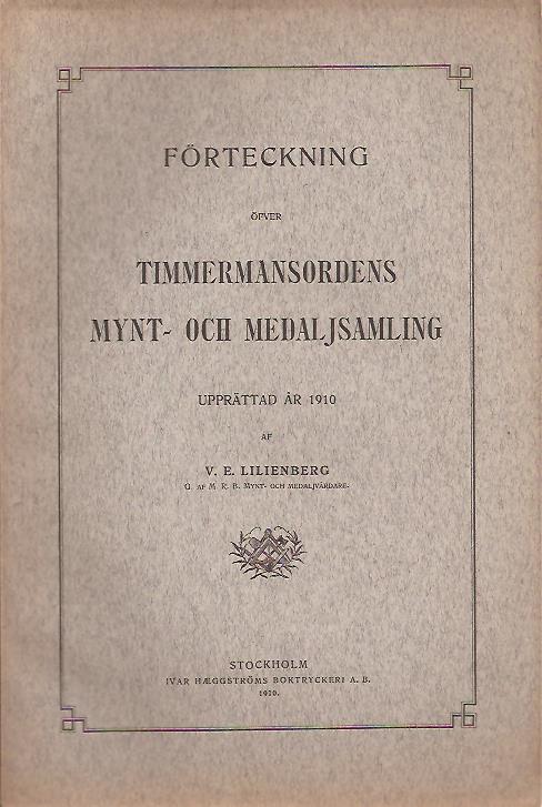 V. E Lilienberg : Förteckning öfver Timmermansordens mynt- och medaljsamling upprättad år 1910