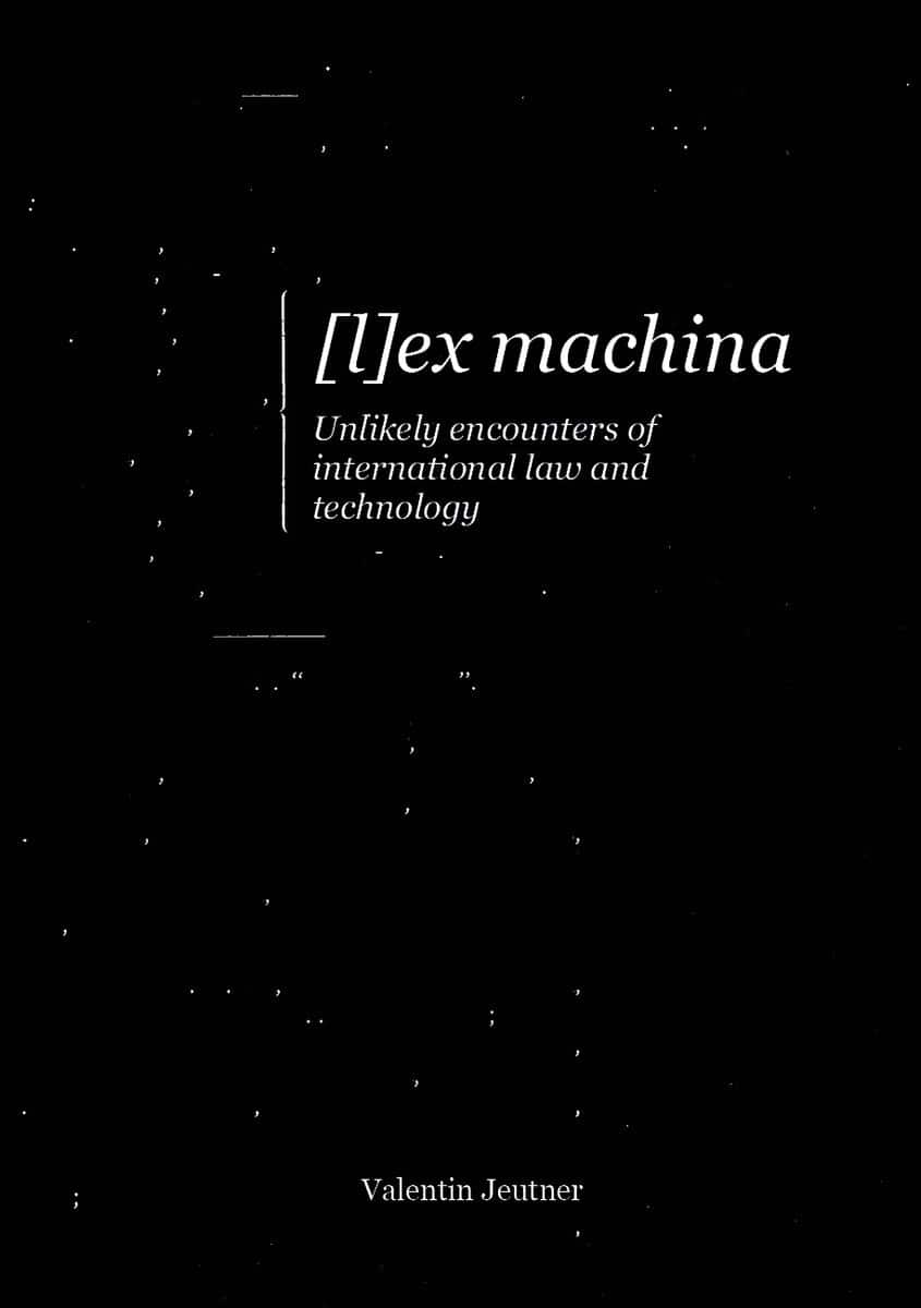 Valentin Jeutner : [l]ex machina : unlikely encounters of international law and technology