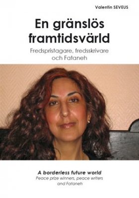 Valentin Sevéus : En gränslös framtidsvärld : fredspristagare, fredsskrivare och Fataneh = A borderless future world : peace prize winners, peace writers and Fataneh