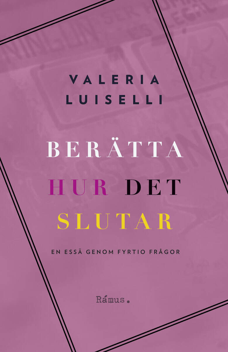 Valeria Luiselli : Berätta hur det slutar : en essä genom fyrtio frågor