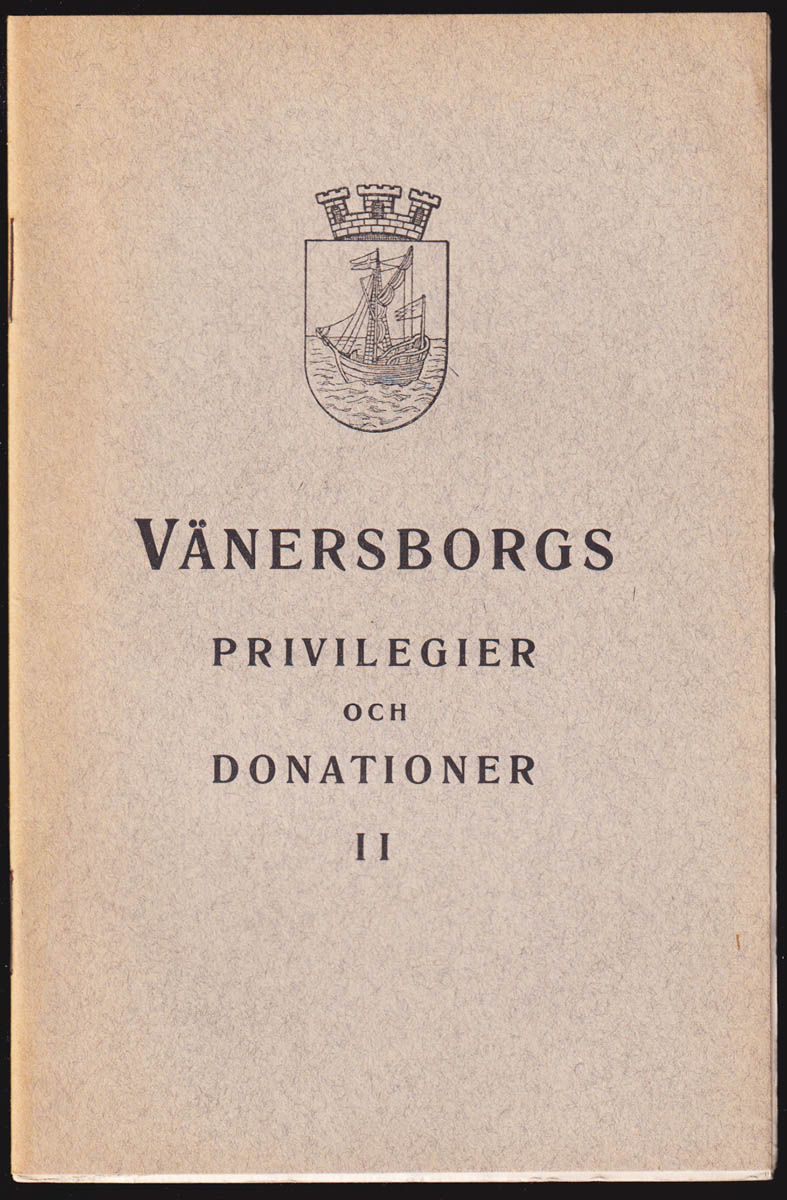 Vänersborgs privilegier och donationer + Vänersborgs privilegier och donationer. II. Supplement till den år 1908 genom komittérade utgivna förteckning och redogörelsen. Vänersborg i juli 1919. Enlight uppdrag av stadsfullmäktige J. Wallin