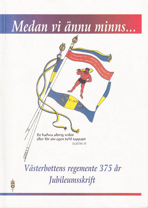 [Västerbottens Regemente ; I 20/Fo 61]. Hanell, Catarina [red.] : Medan vi ännu minns. Västerbotttens regemente 375 år. Jubileumsskrift