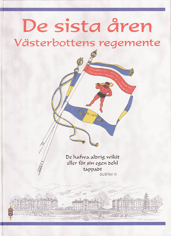 [Västerbottens Regemente ; I 20/Fo 61]. Svanborg, Bill ; Hanell, Catarina ; Persson, Nils [red.] : De sista åren. Västerbottens regemente