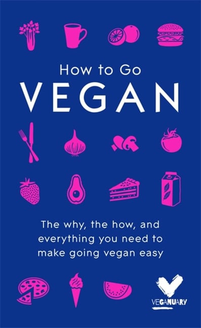 Veganuary : How to go vegan - the why, the how, and everything you need to make going v