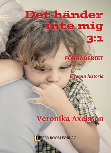 Veronika Axelsson : Förräderiet : en sann historia. Del 1