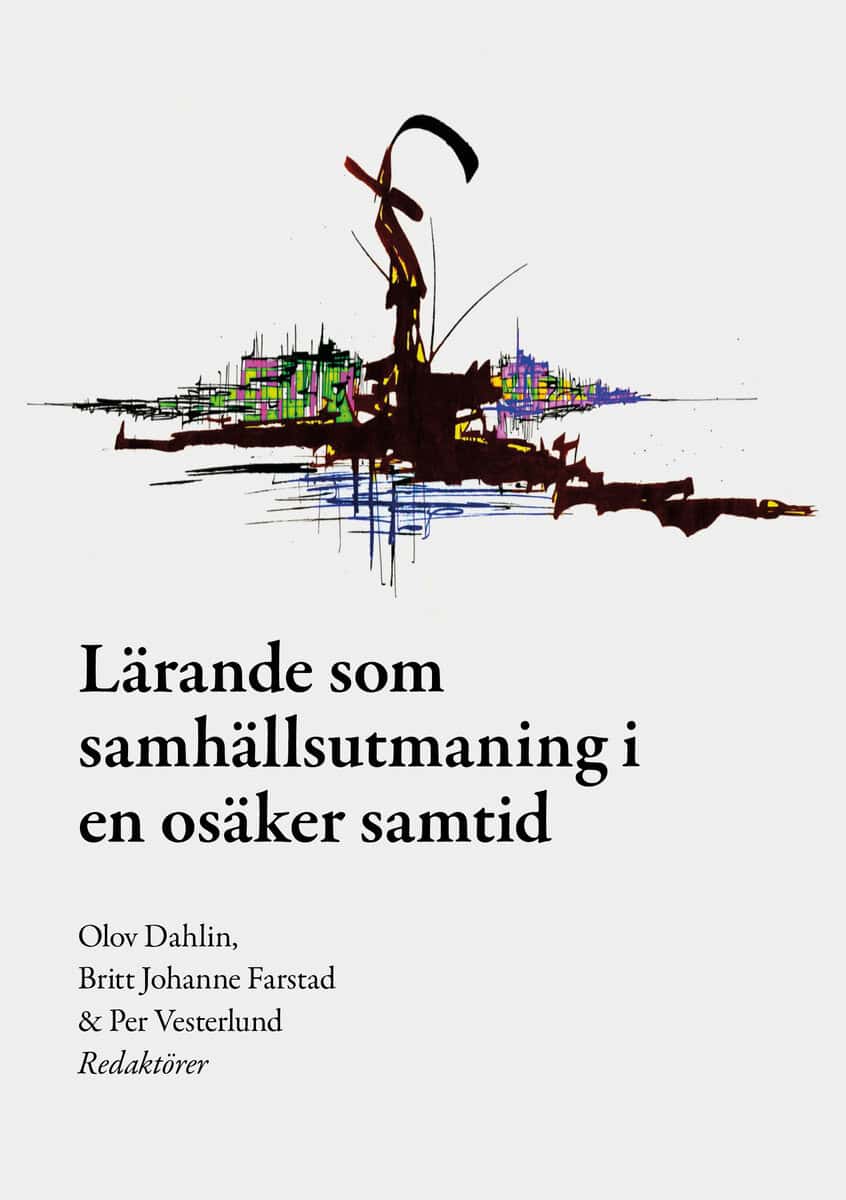 Vesterlund, Per ; Farstad, Britt Johanne ; Dahlin, Olov : Lärande som samhällsutmaning i en osäker samtid
