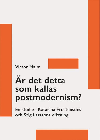 Victor Malm : Är det detta som kallas postmodernism? : en studie i Katarina Frostensons och Stig Larssons diktning