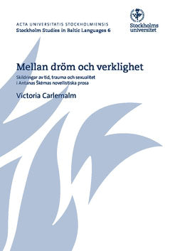 Victoria Carlemalm : Mellan dröm och verklighet : Skildringar av tid, trauma och sexualitet i Antanas Škėmas novellistiska prosa