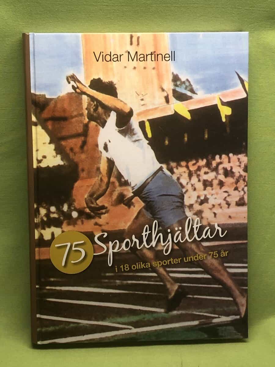 Vidar Martinell : 75 sporthjältar i 18 olika sporter under 75 år