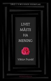 Viktor E Frankl : Livet måste ha mening : erfarenheter i koncentrationslägren - logoterapins grunder
