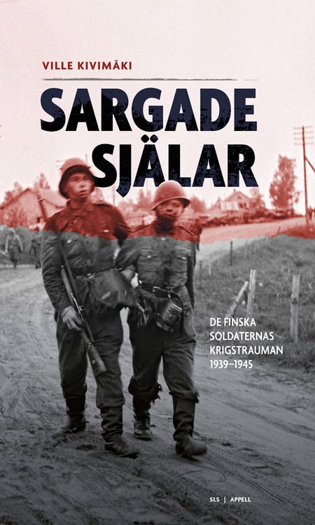 Ville Kivimäki : Sargade själar : de finska soldaternas krigstrauman 1939-1945