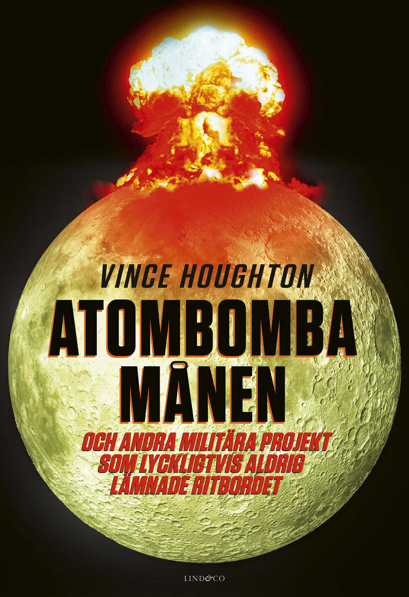 Vince Houghton : Atombomba månen : och andra militära projekt som lyckligtvis aldrig lämnade ritbordet