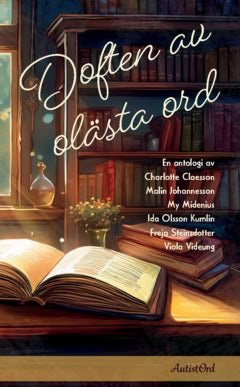 Videung, Viola ; Midenius, My ; Johannesson, Malin ; Olsson Kumlin, Ida ; Steinsdotter, Freja ; Claesson, Charlotte : Doften av olästa ord