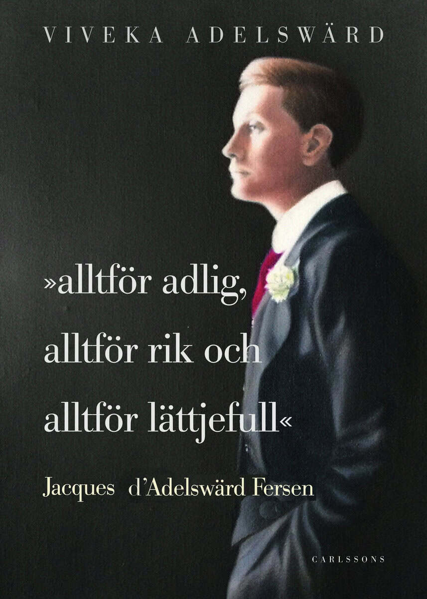Viveka Adelswärd : Alltför adlig, alltför rik, alltför lättjefull : Jacques d'Adelswärd Fersen