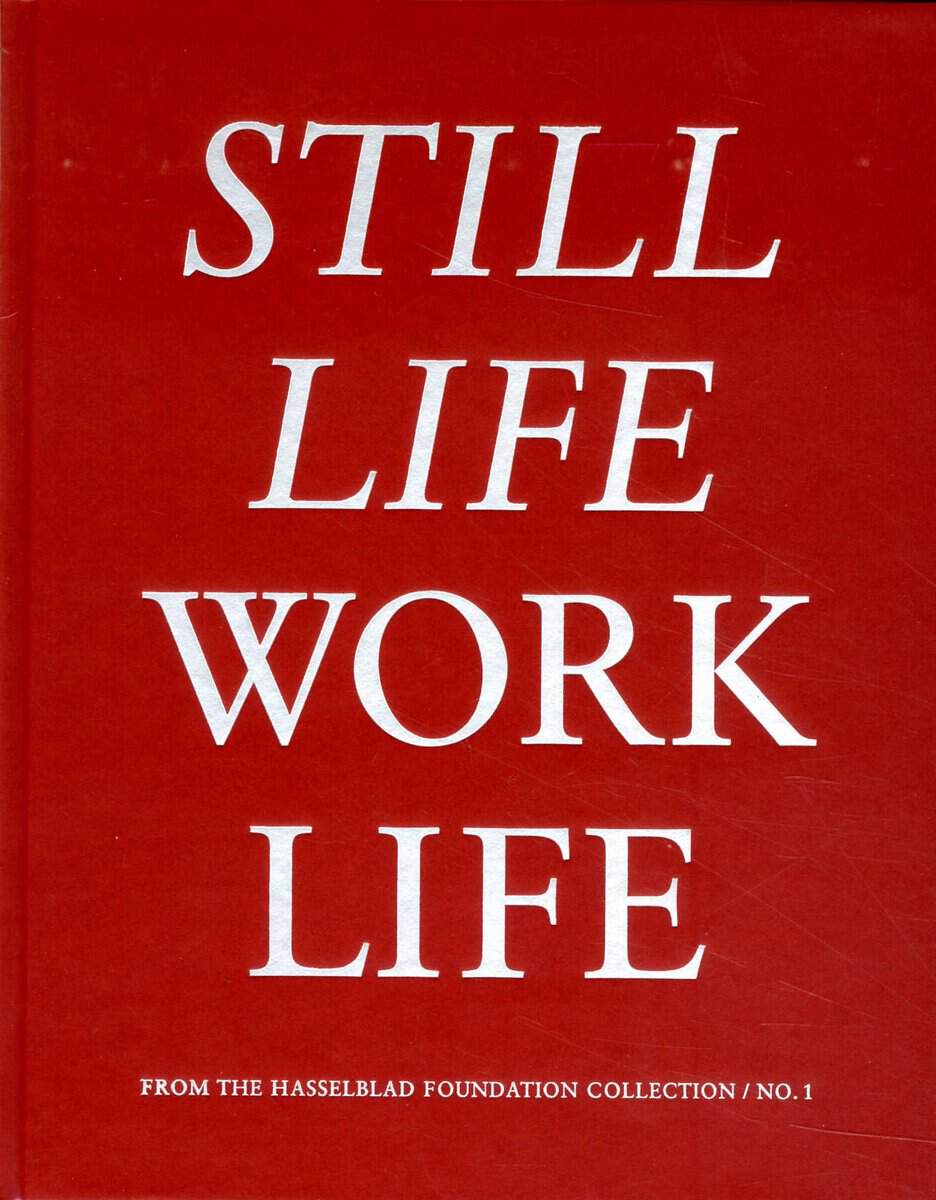 Vujanovic, Dragana ; Wolthers, Louise : Still Life / Work Life from the Hasselblad Foundation Collection / No 1