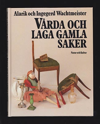 Wachtmeister, Alarik ; Wachtmeister, Ingegerd : Vårda och laga gamla saker