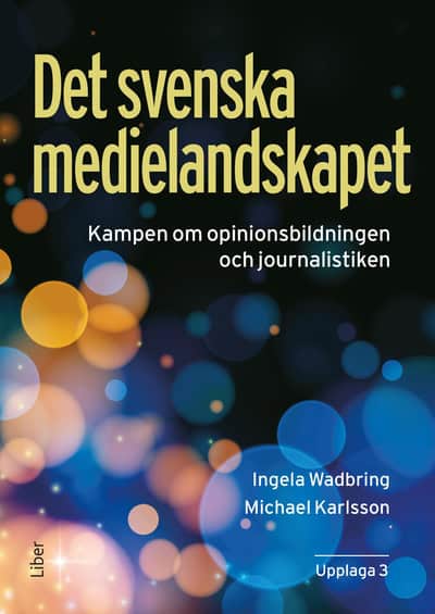 Wadbring, Ingela ; Karlsson, Michael : Det svenska medielandskapet : Kampen om opinionsbildningen och journalistiken