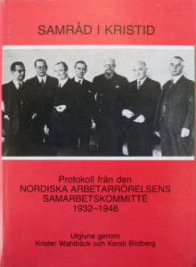 Wahlbäck, Krister ; Blidberg, Kersti : Samråd i kristid : protokoll från den Nordiska arbetarrörelsens samarbetskommitté 1932-1946