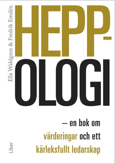 Wahlgren, Ella ; Emdén, Fredrik : Heppologi : en bok om värderingar och ett kärleksfullt ledarskap