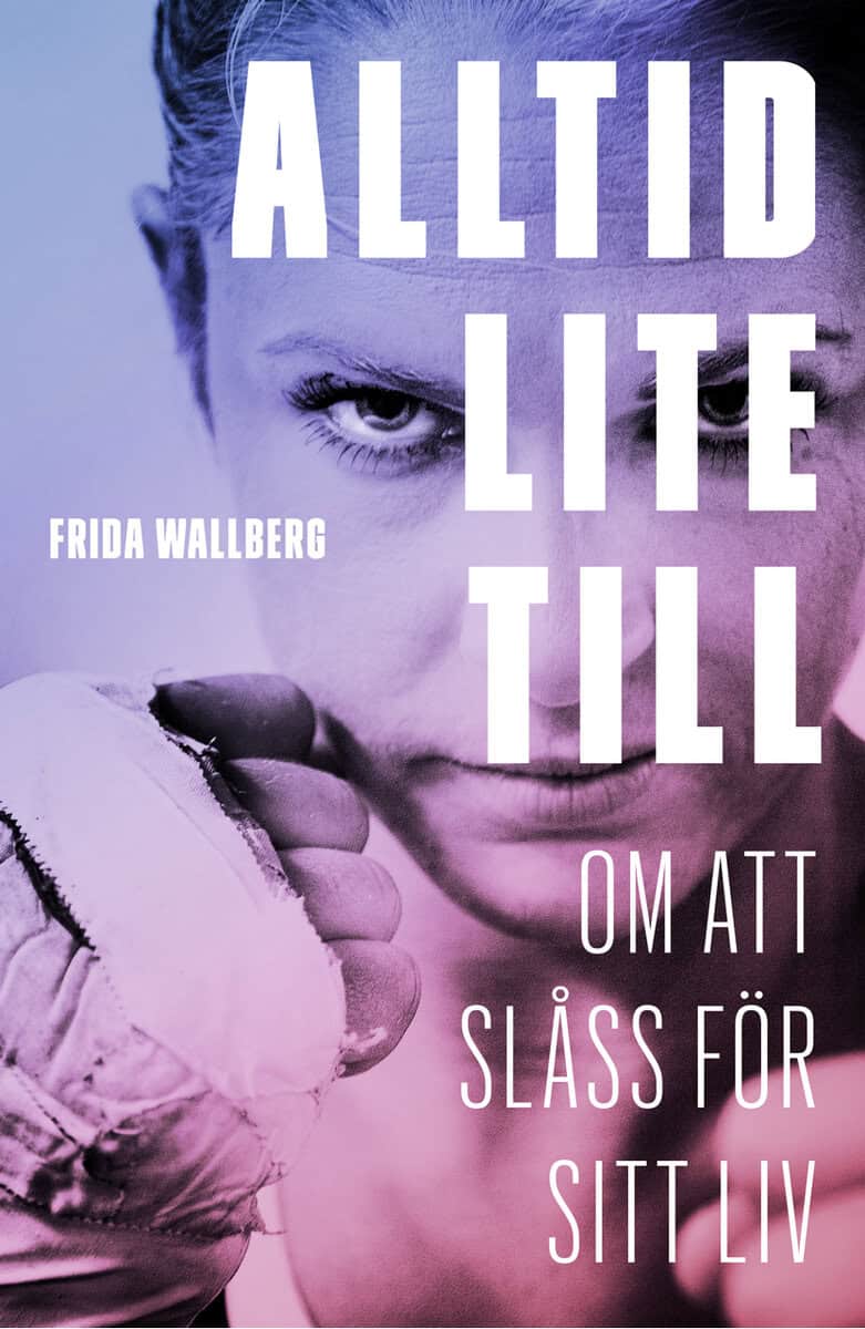 Wallberg, Frida ; Jonson, Malin : Alltid lite till : om att slåss för sitt liv