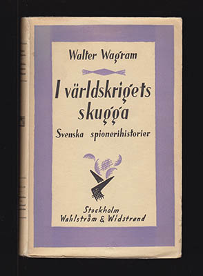 Walter Wagram : I världskrigets skugga. Svenska spionerihistorier från åren före och under världskriget
