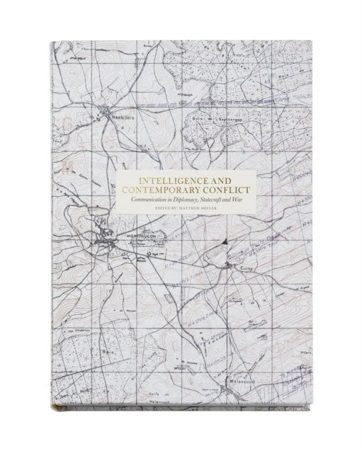 Walton, Calder ; Wagner, Steven ; Richterova, Daniela ; Raine, Suzanne ; Ingesson, Tony ; Hefler, Matthew ; Goodman, Michael ; Ford, Matthew ; Ferris, John ; Davies, Philip ; Castro, Sara B. ; Bennett, Gill : Intelligence and contemporary conflict