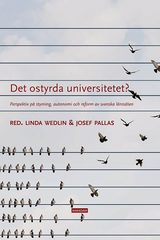 Wedlin, Linda ; Pallas, Josef ; Ahlbäck Öberg, Shirin ; Bomark, Niklas ; Edlund, Peter ; Engwall, Lars ; Eriksson-Zetterquist, Ulla ; Hedmo, Tina ; Jernberg, Signe ; Lövgren, Daniel ; Sahlin, Kerstin ; Sundberg, Elin : Det ostyrda universitetet?