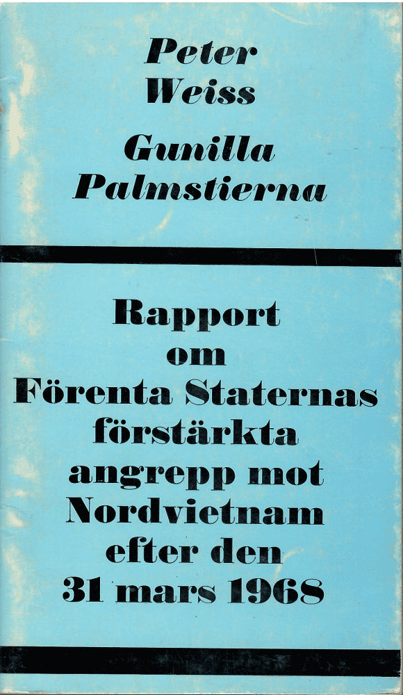 Weiss, Peter ; Palmstierna, Gunilla : Rapport om Förenta Staternas förstärkta angrepp mot Nordvietnam efter den 31 mars 1968