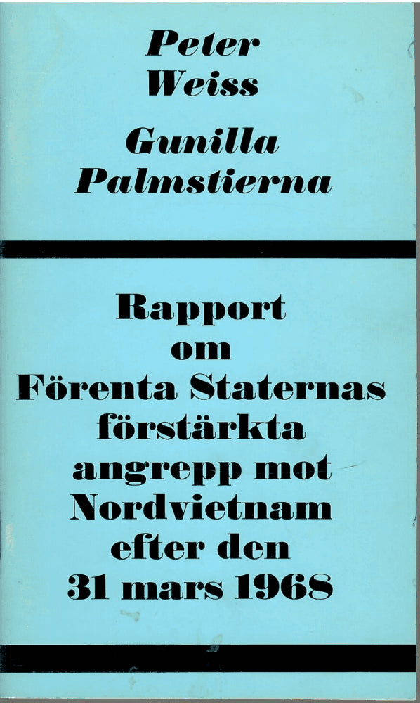 Weiss, Peter ; Palmstierna, Gunilla : Rapport om Förenta Staternas förstärkta angrepp mot Nordvietnam efter den 31 mars 1968