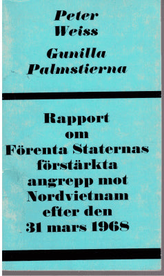 Weiss, Peter ; Palmstierna, Gunilla : Rapport om Förenta Staternas förstärkta angrepp mot Nordvietnam efter den 31 mars 1968