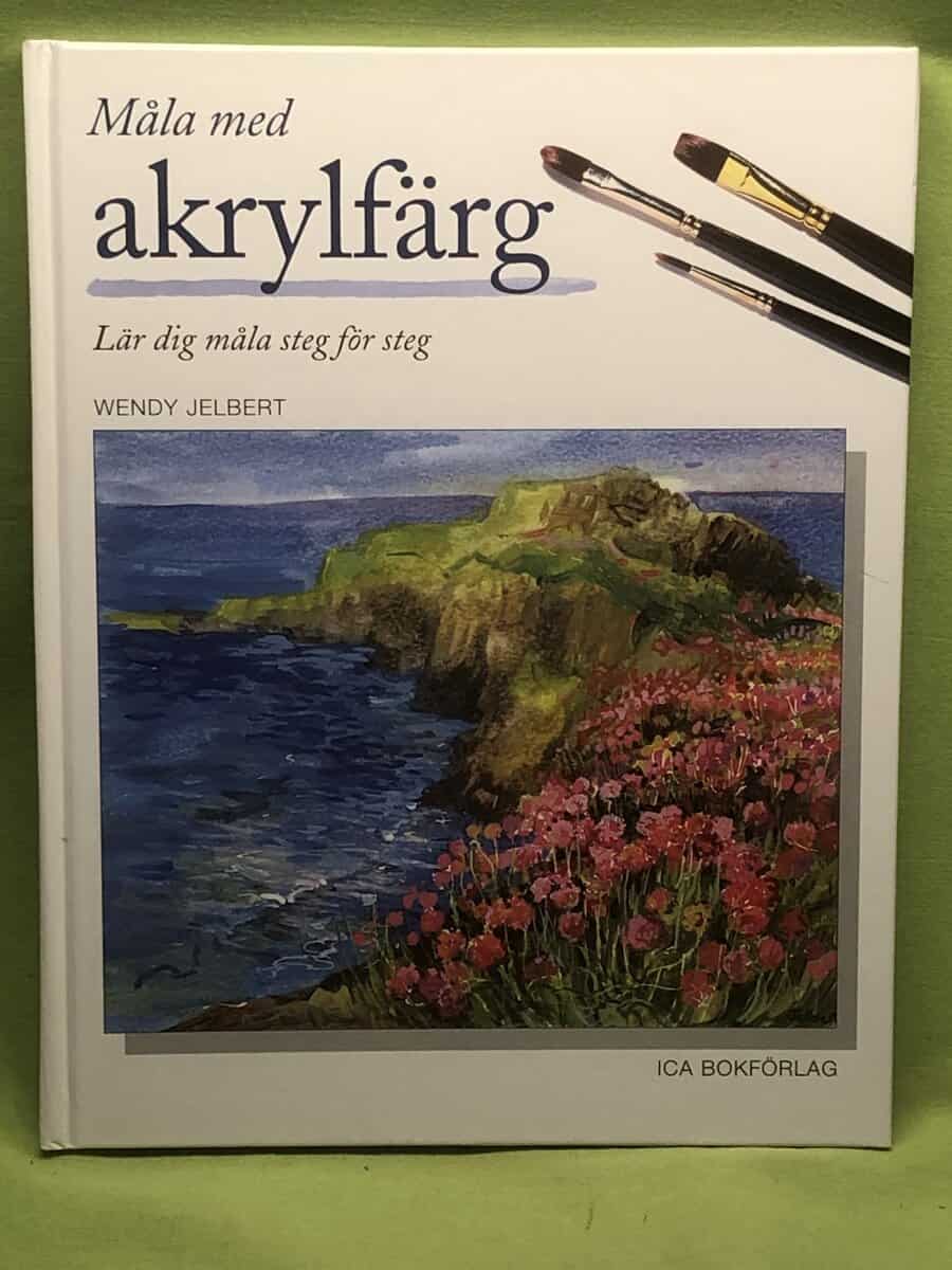 Wendy Jelbert : Måla med akrylfärg [lär dig måla steg för steg]