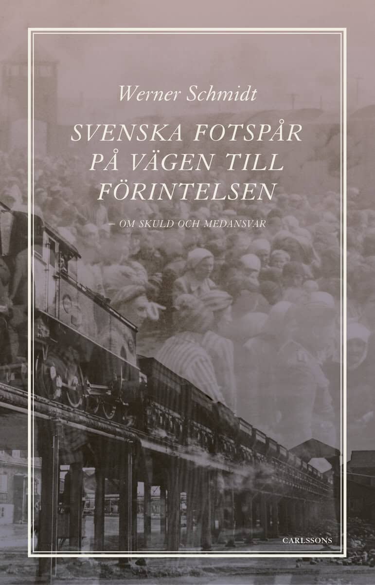 Werner Schmidt : Svenska fotspår på vägen till Förintelsen : skuld och medansvar