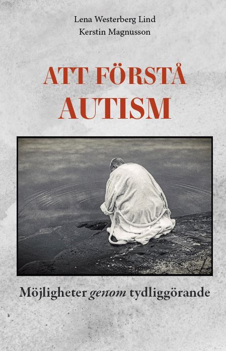Westerberg Lind, Lena ; Magnusson, Kerstin : Att förstå autism : möjligheter genom tydliggörande