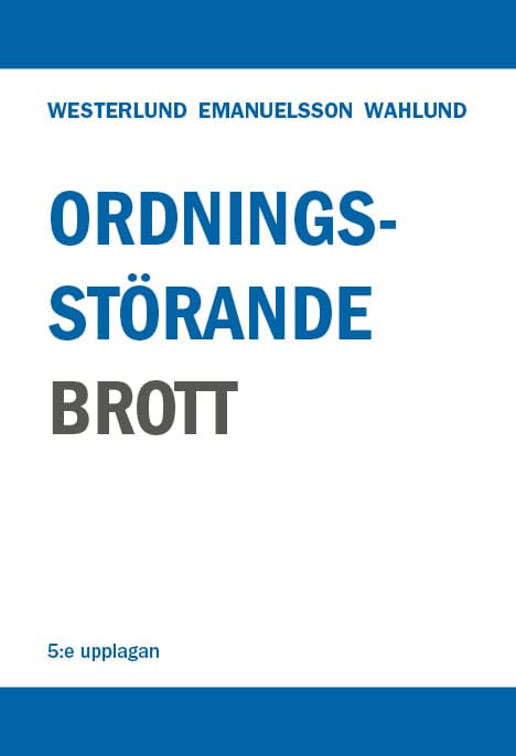 Westerlund, Gösta ; Emanuelsson, Maria ; Wahlund, Magnus : Ordningsstörande brott – En studie av brottsbalken och annan lagstiftning, särskilt polislagen