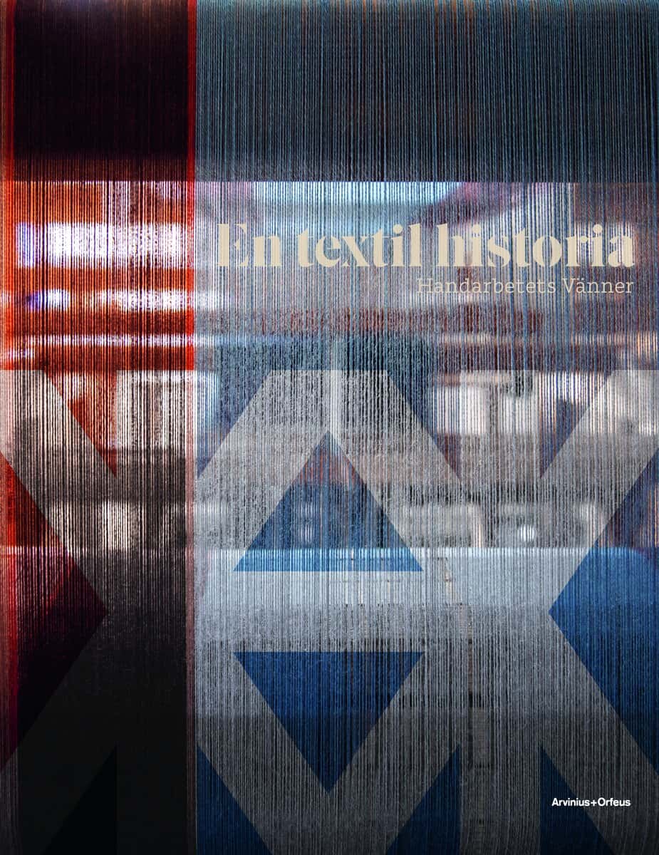 Wickman, Kerstin ; Madestrand, Bo ; Söderholm, Carolina ; Robach, Cilla ; Warkander, Philip : En textil historia : Handarbetets Vänner 150 år