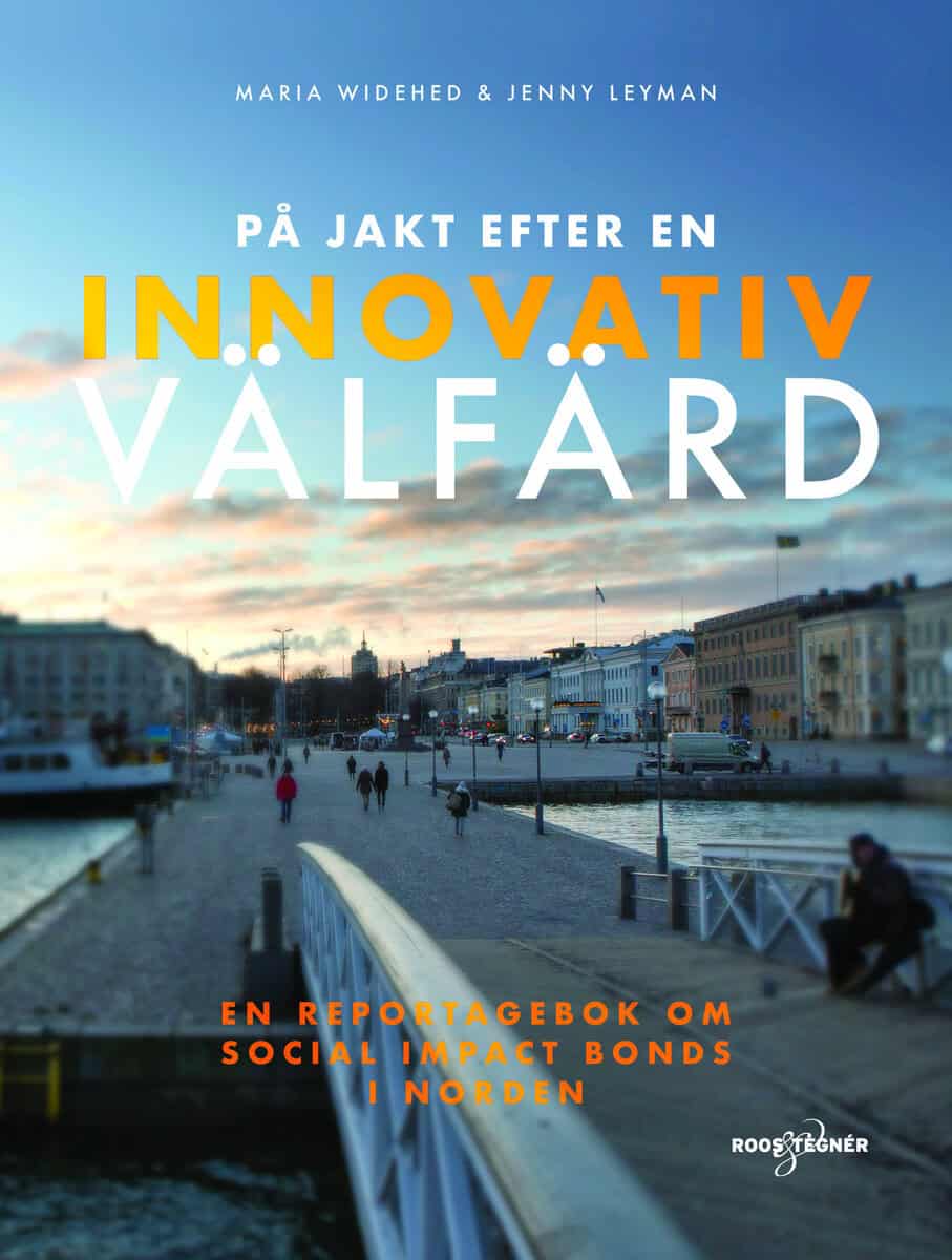 Widehed, Maria ; Leyman, Jenny : På jakt efter en innovativ välfärd : en reportagebok om social impact bonds