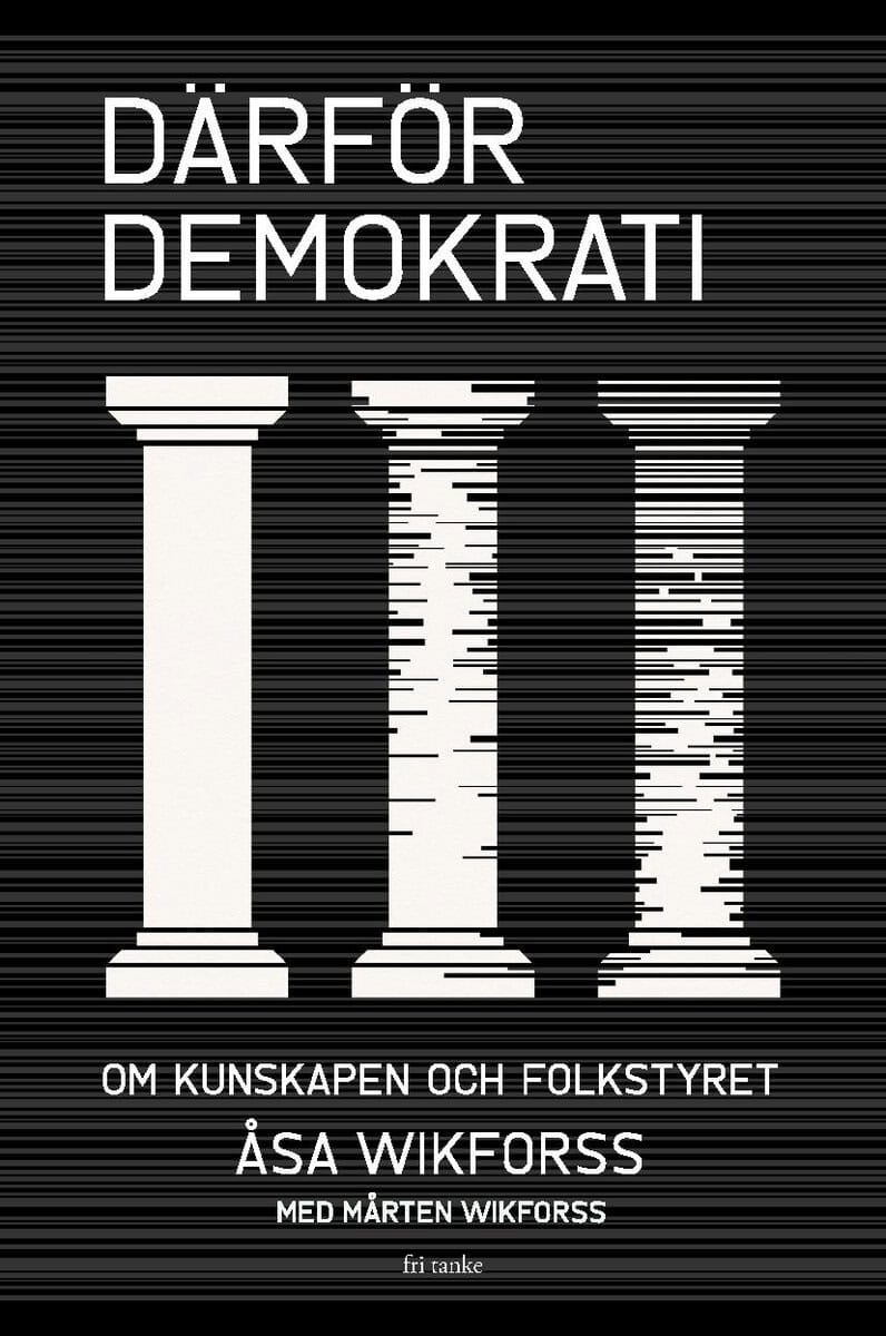 Wikforss, Åsa ; Wikforss, Mårten : Därför demokrati : om kunskapen och folkstyret