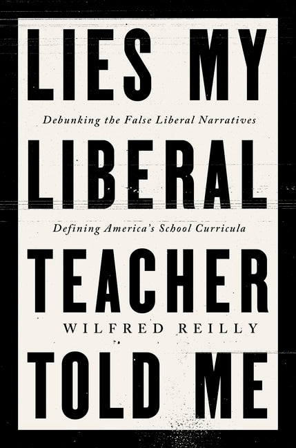 Wilfred Reilly : Lies My Liberal Teacher Told Me