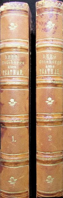 WILHELM BERG : Anteckningar om Göteborgs äldre teatrar, 1+2, Första bandet 1690-1794, andra bandet 1794-1816