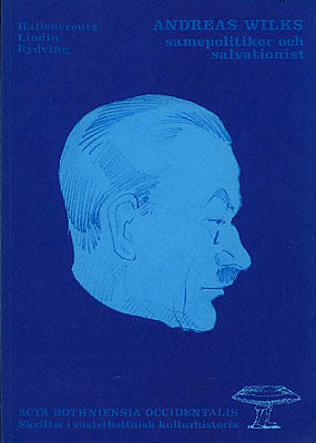 [Wilks, Andreas (1884-1953)]. Hallencreutz, Carl Fredrik (1934-2001) ; Lindin, Leif ; Rydving, Håkan : Andreas Wilks. Samepolitiker och salvationist
