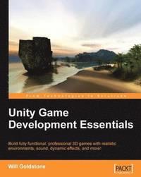 Will Goldstone : UNITY GAME DEVELOPMENT ESSENTIALS - Build fully functional, professional 3D games with realistic environments,sound, dynamic effects, and more!