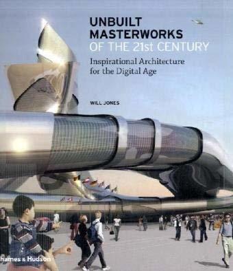 Will Jones : UNBUILT MASTERWORKS OF THE 21st CENTUARY - Inspirational Architecture for the Digital Age