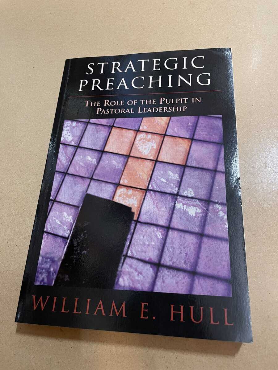 William E. Hull : Strategic preaching the role of the pulpit in pastoral leadership