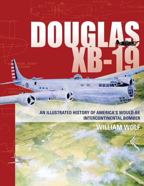 William Wolf : Douglas xb-19 - an illustrated history of americas would-be intercontinenta