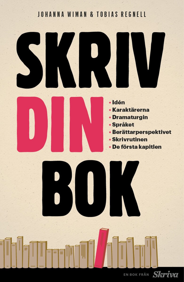 Wiman, Johanna ; Regnell, Tobias : Skriv din bok : idén, karaktärerna, dramaturgin, språket, berättarperspektivet, skrivrutinen, de första kapitlen